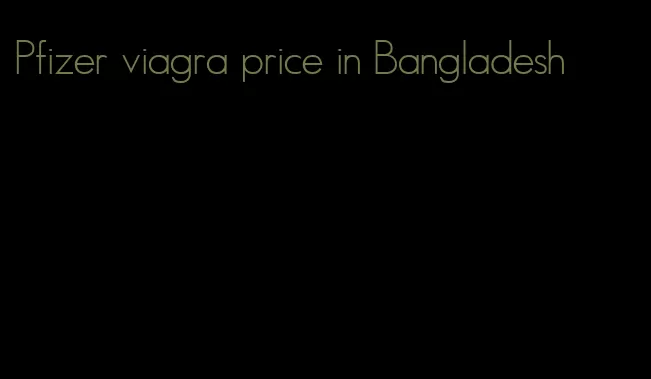 Pfizer viagra price in Bangladesh