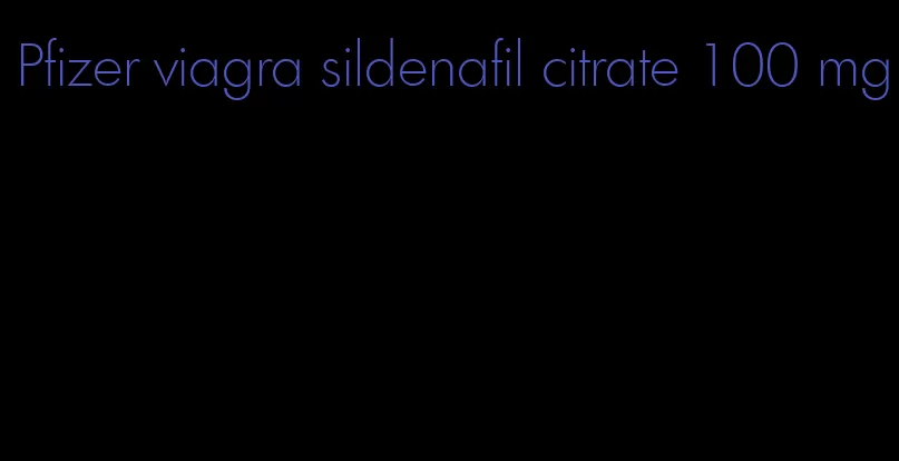 Pfizer viagra sildenafil citrate 100 mg