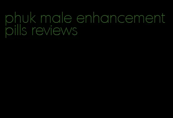 phuk male enhancement pills reviews