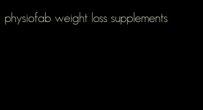 physiofab weight loss supplements