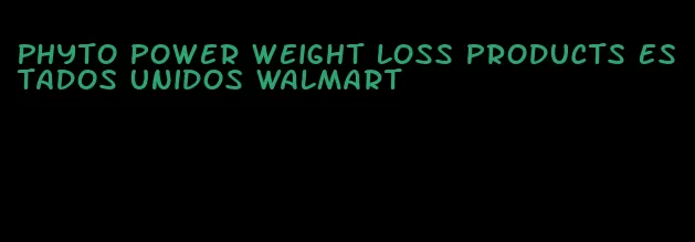 Phyto power weight loss products Estados Unidos Walmart