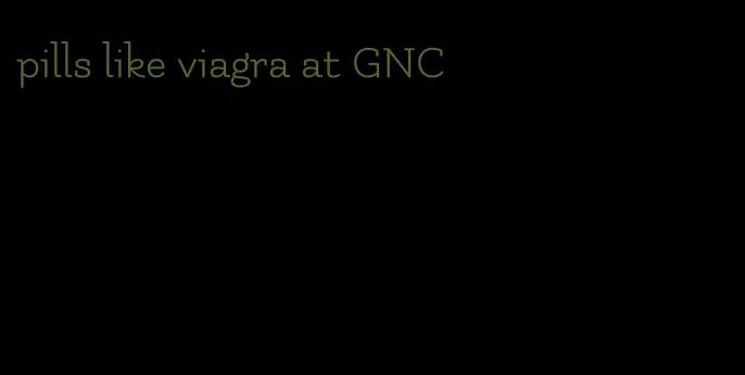 pills like viagra at GNC