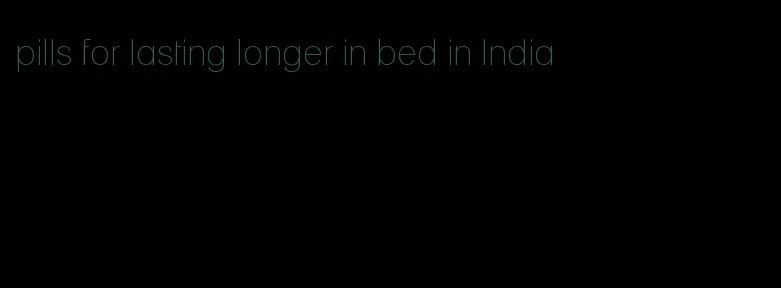 pills for lasting longer in bed in India