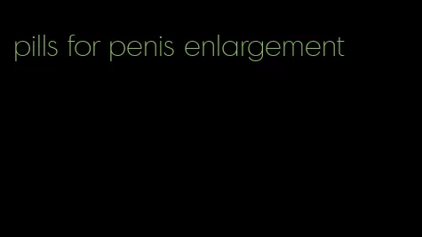 pills for penis enlargement