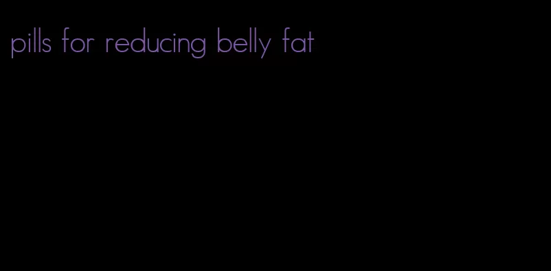 pills for reducing belly fat