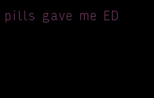 pills gave me ED