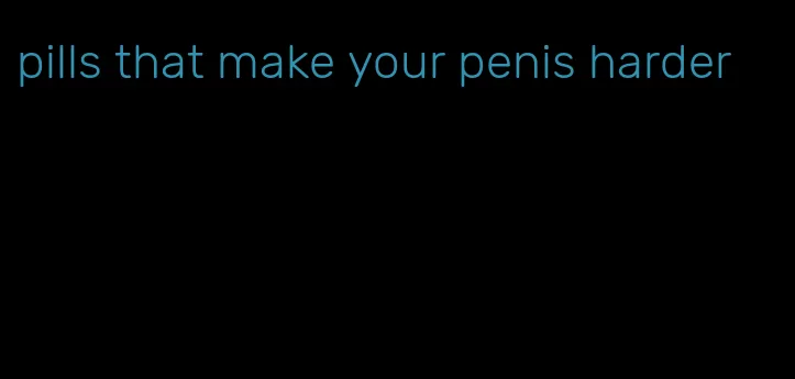 pills that make your penis harder