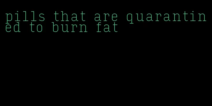 pills that are quarantined to burn fat