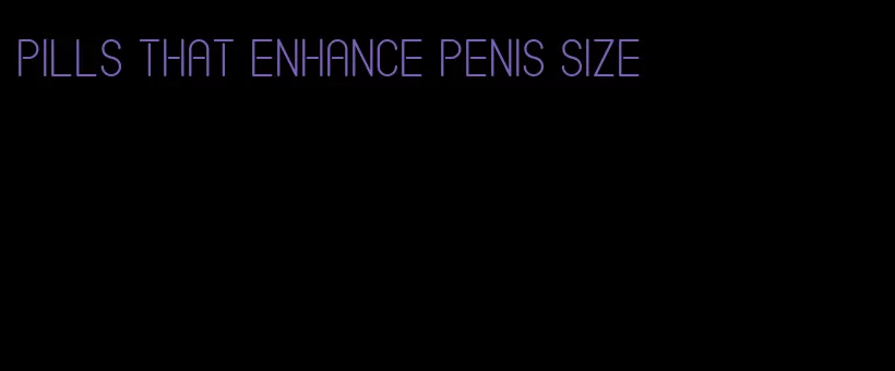 pills that enhance penis size