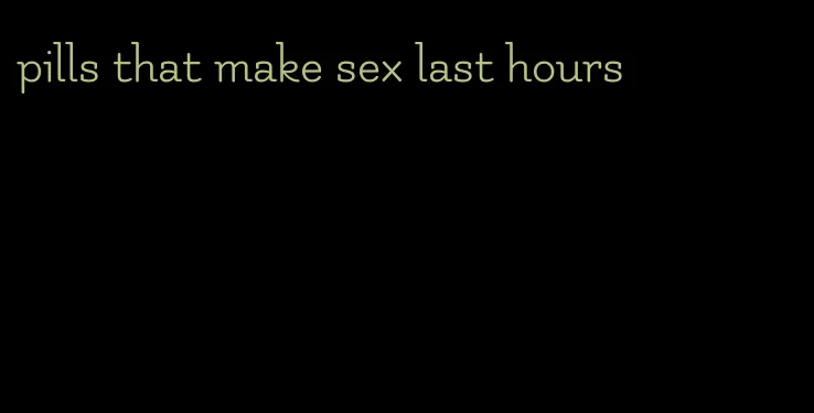 pills that make sex last hours