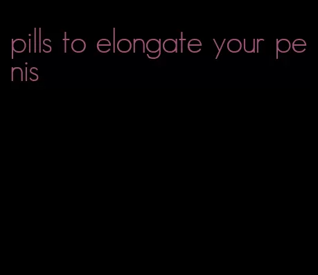 pills to elongate your penis