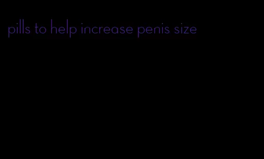 pills to help increase penis size