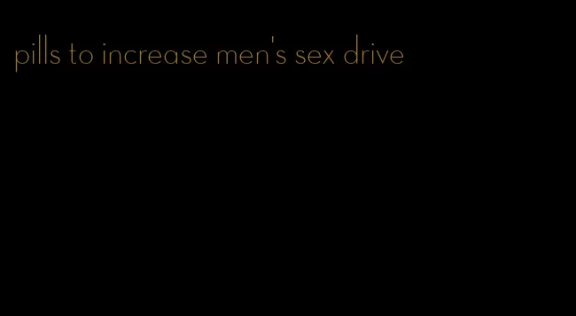 pills to increase men's sex drive