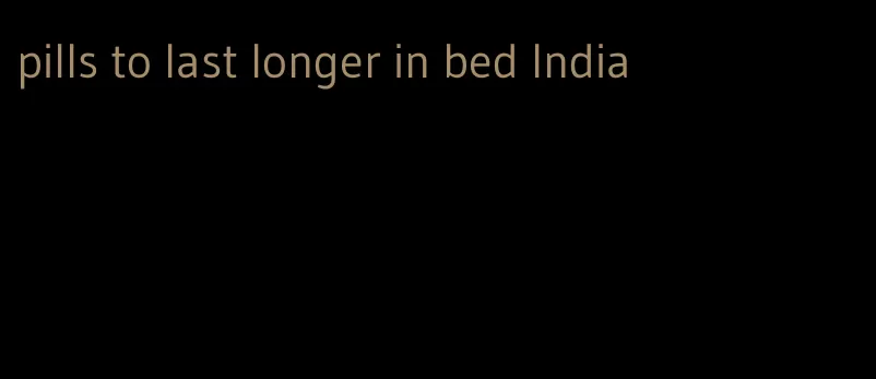 pills to last longer in bed India