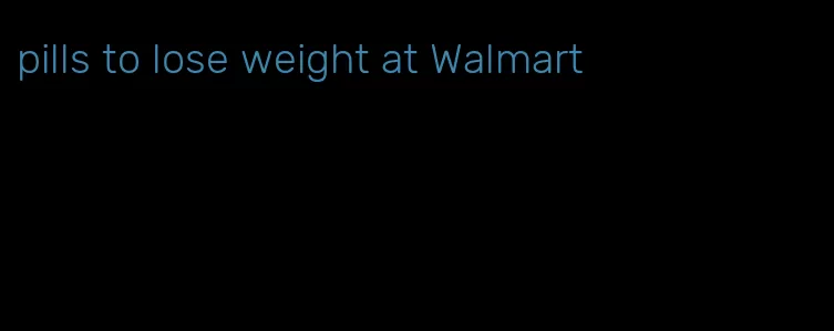 pills to lose weight at Walmart