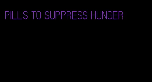 pills to suppress hunger