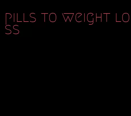 pills to weight loss