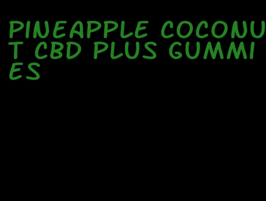 pineapple coconut CBD plus gummies