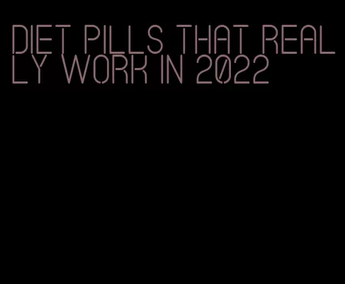 diet pills that really work in 2022