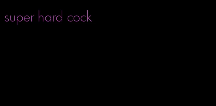 super hard cock