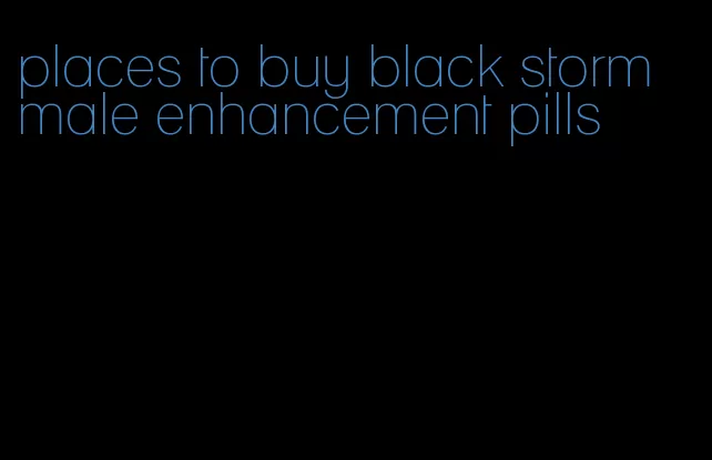 places to buy black storm male enhancement pills