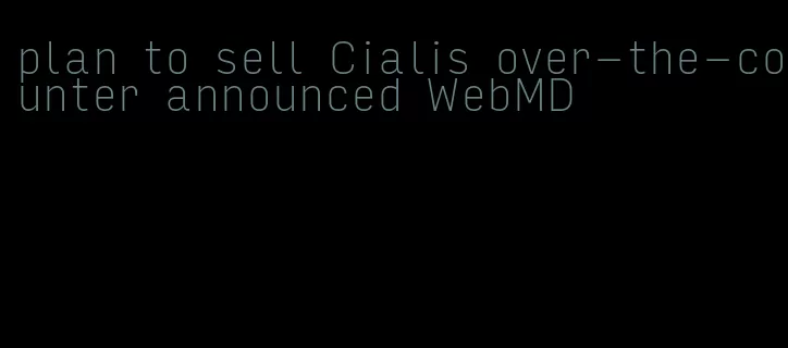 plan to sell Cialis over-the-counter announced WebMD