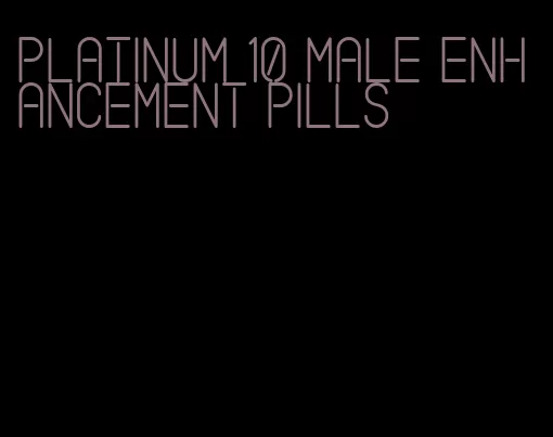 platinum 10 male enhancement pills