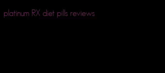 platinum RX diet pills reviews