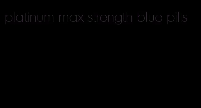 platinum max strength blue pills