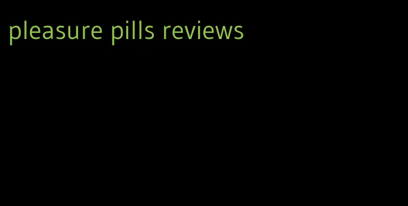 pleasure pills reviews