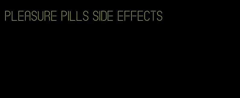 pleasure pills side effects