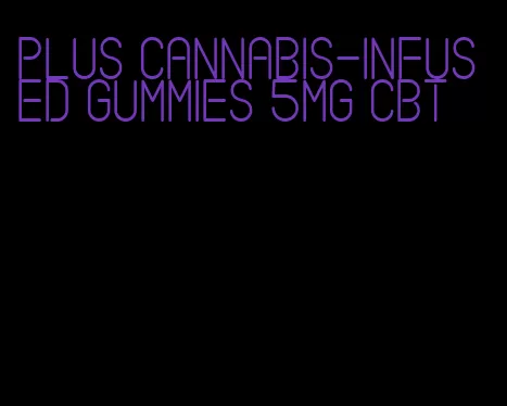 plus cannabis-infused gummies 5mg cbt