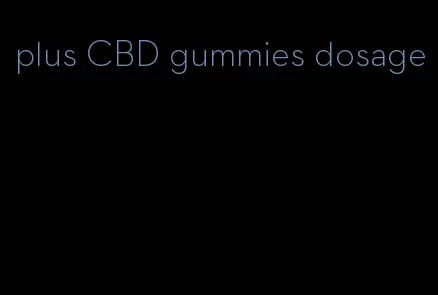 plus CBD gummies dosage