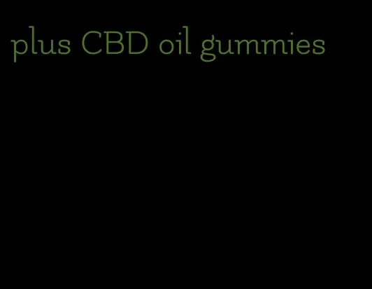 plus CBD oil gummies