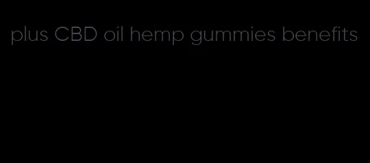 plus CBD oil hemp gummies benefits