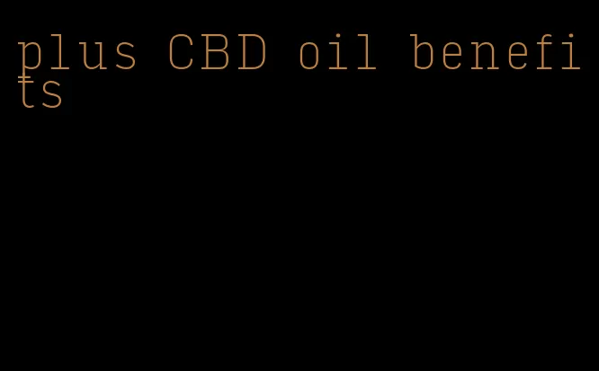 plus CBD oil benefits