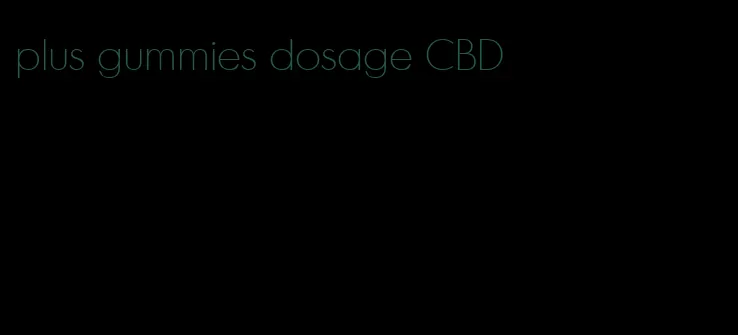 plus gummies dosage CBD