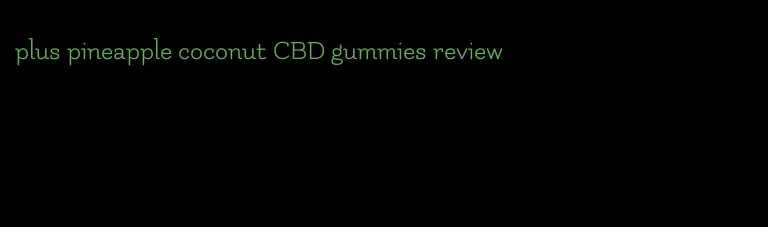 plus pineapple coconut CBD gummies review