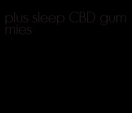 plus sleep CBD gummies