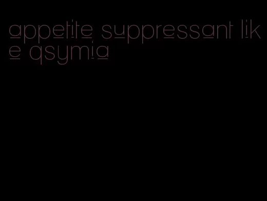 appetite suppressant like qsymia