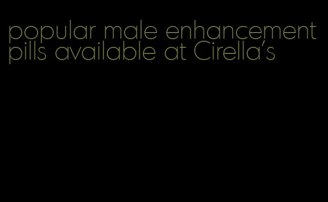 popular male enhancement pills available at Cirella's