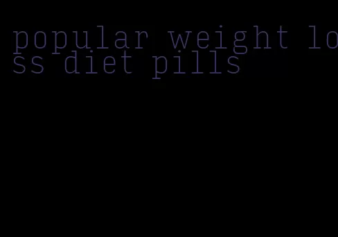 popular weight loss diet pills