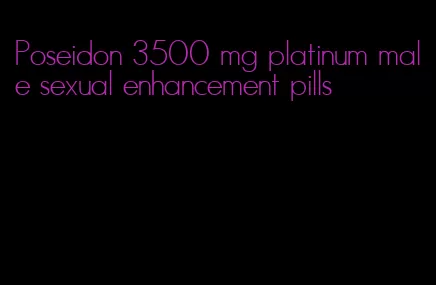 Poseidon 3500 mg platinum male sexual enhancement pills