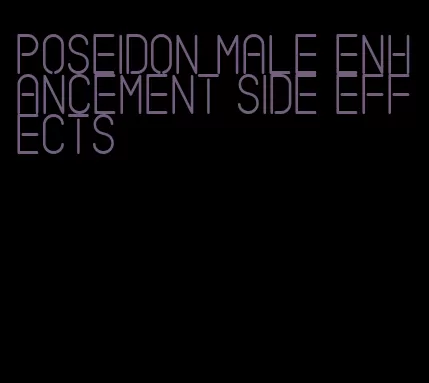 Poseidon male enhancement side effects