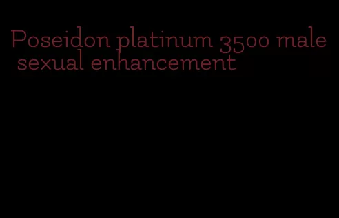 Poseidon platinum 3500 male sexual enhancement