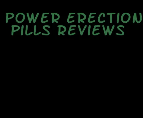 power erection pills reviews