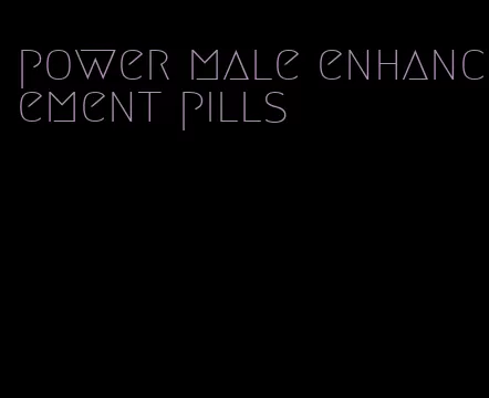 power male enhancement pills