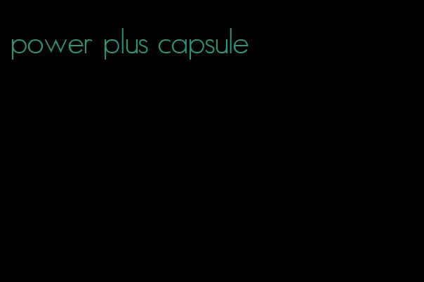 power plus capsule