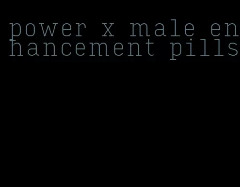 power x male enhancement pills