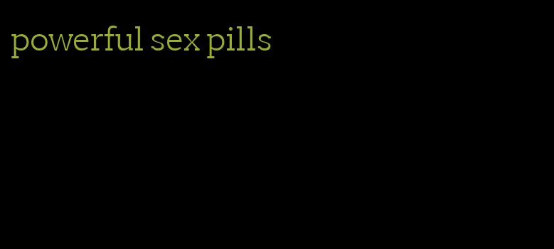 powerful sex pills